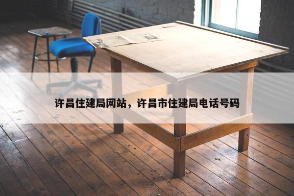 许昌住建局网站，许昌市住建局电话号码