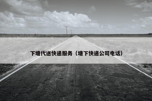 下塘代送快递服务（塘下快递公司电话）