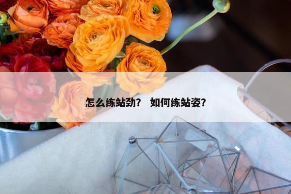 怎么练站劲？ 如何练站姿？