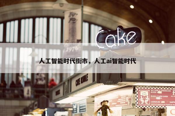 人工智能时代街市，人工ai智能时代
