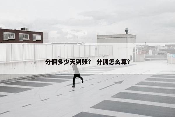 分佣多少天到账？ 分佣怎么算？