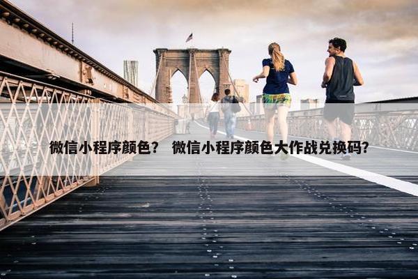 微信小程序颜色？ 微信小程序颜色大作战兑换码？
