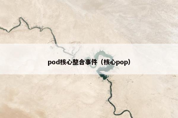 pod核心整合事件（核心pop）