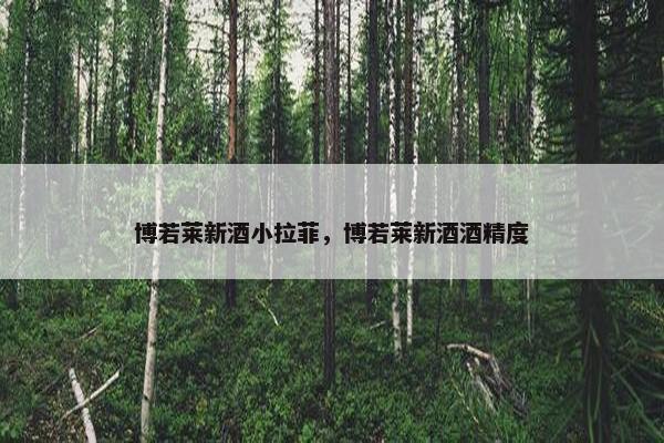博若莱新酒小拉菲，博若莱新酒酒精度