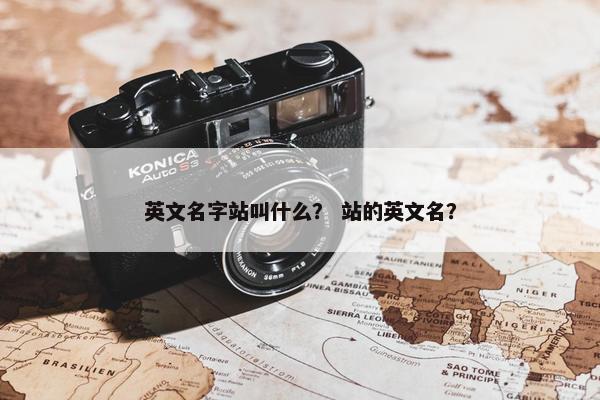 英文名字站叫什么？ 站的英文名？