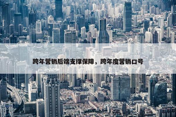 跨年营销后端支撑保障，跨年度营销口号