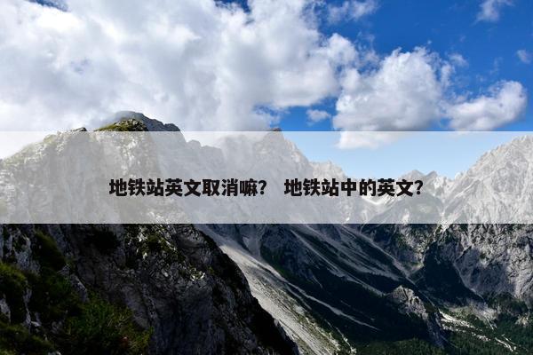 地铁站英文取消嘛？ 地铁站中的英文？