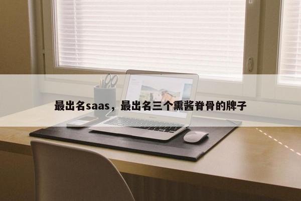 最出名saas，最出名三个熏酱脊骨的牌子