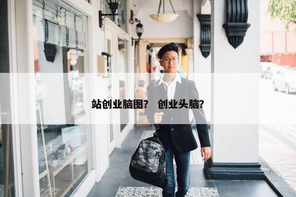 站创业脑图？ 创业头脑？