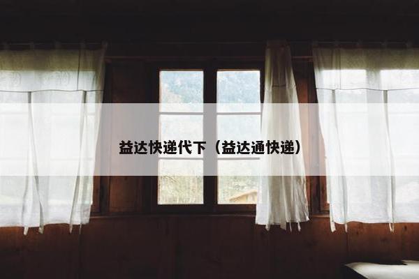 益达快递代下（益达通快递）