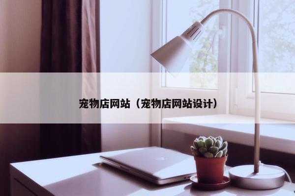 宠物店网站（宠物店网站设计）
