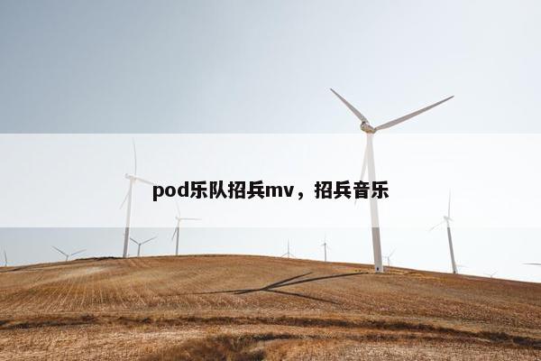 pod乐队招兵mv，招兵音乐