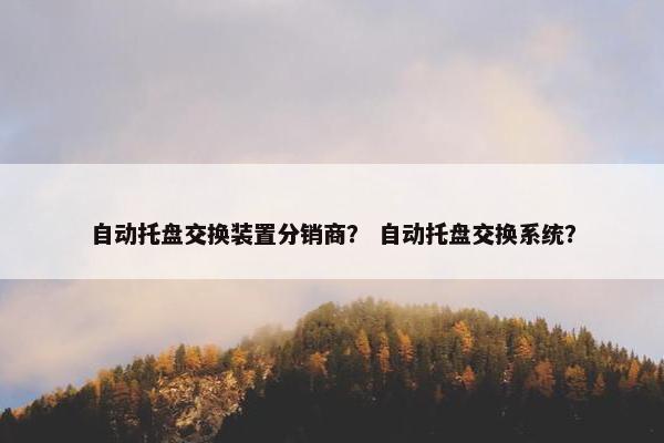 自动托盘交换装置分销商？ 自动托盘交换系统？
