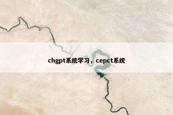 chgpt系统学习，cepct系统