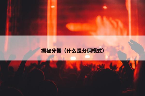 揭秘分佣（什么是分佣模式）