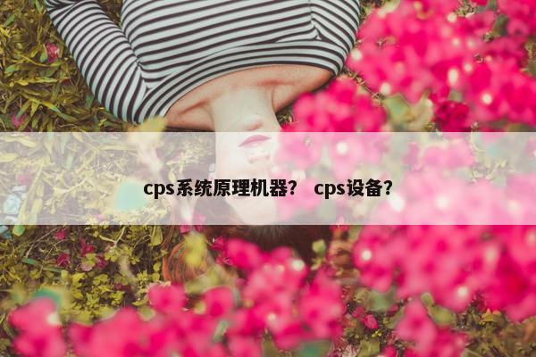 cps系统原理机器？ cps设备？