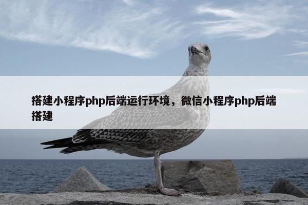 搭建小程序php后端运行环境，微信小程序php后端搭建