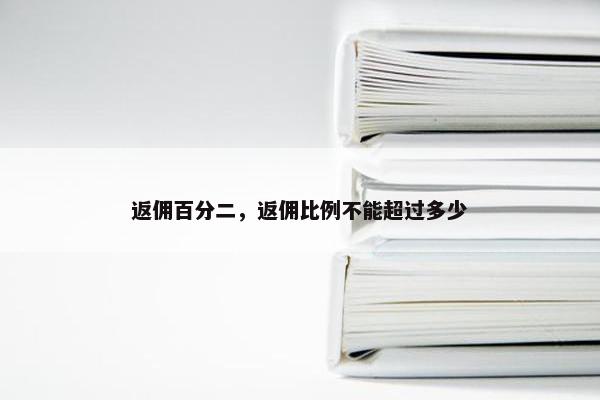 返佣百分二，返佣比例不能超过多少