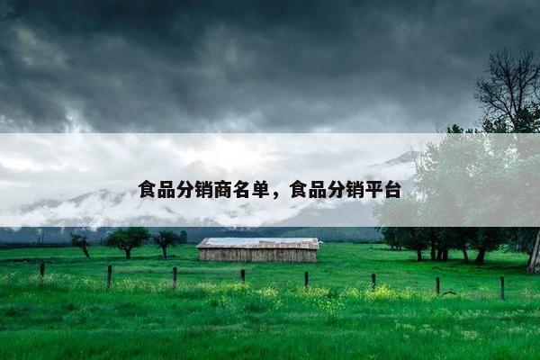 食品分销商名单，食品分销平台