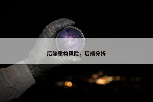 后端重构风险，后端分析