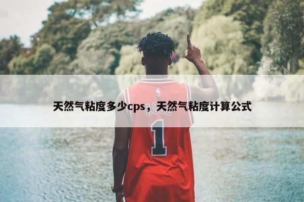 天然气粘度多少cps，天然气粘度计算公式