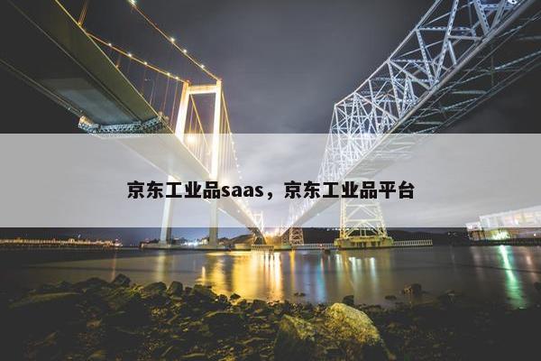 京东工业品saas，京东工业品平台