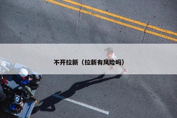 不开拉新（拉新有风险吗）