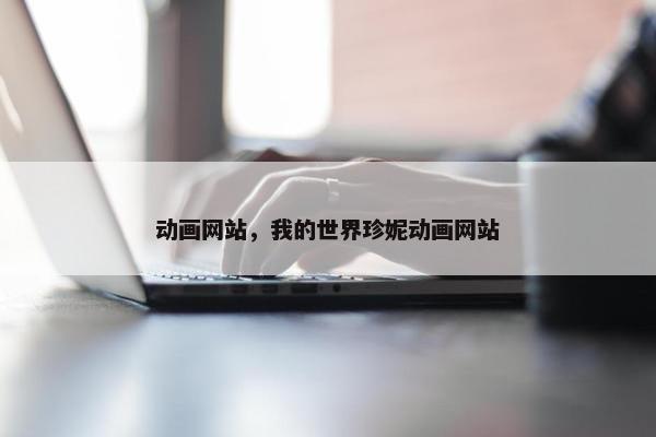 动画网站，我的世界珍妮动画网站