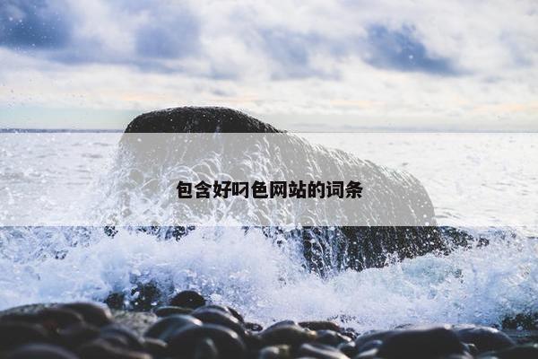 包含好叼色网站的词条
