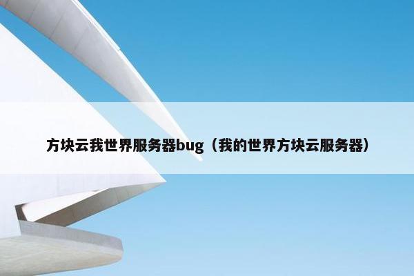 方块云我世界服务器bug（我的世界方块云服务器）