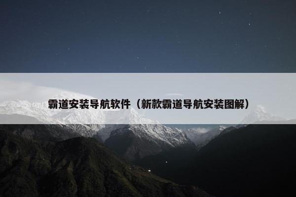 霸道安装导航软件（新款霸道导航安装图解）