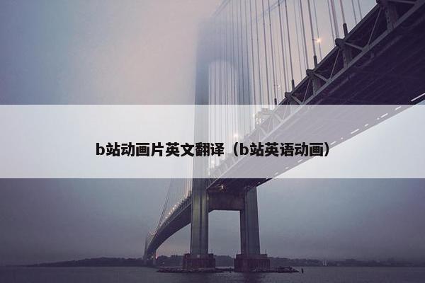 b站动画片英文翻译（b站英语动画）