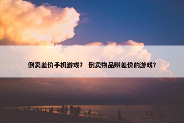 倒卖差价手机游戏？ 倒卖物品赚差价的游戏？