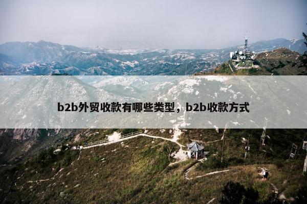 b2b外贸收款有哪些类型，b2b收款方式