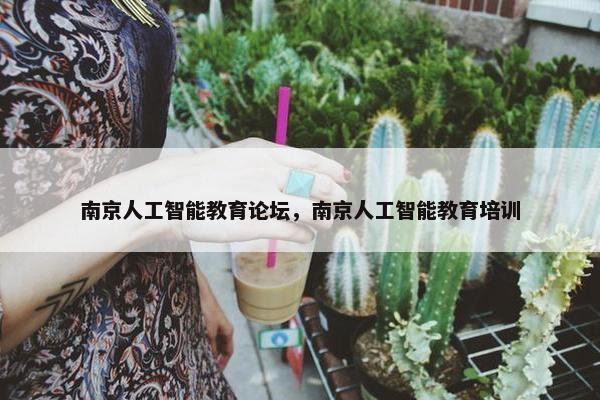 南京人工智能教育论坛，南京人工智能教育培训