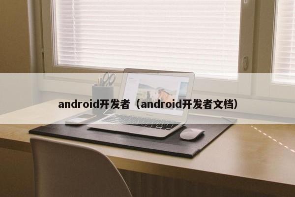android开发者（android开发者文档）