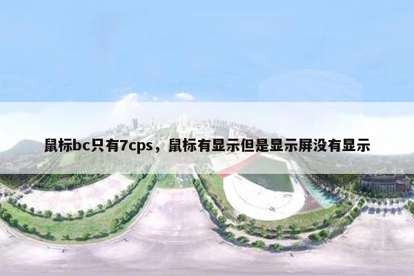 鼠标bc只有7cps，鼠标有显示但是显示屏没有显示