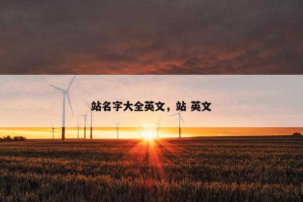 站名字大全英文，站 英文
