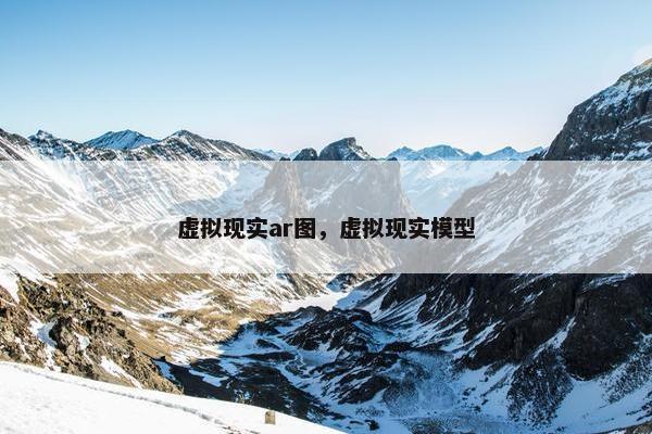 虚拟现实ar图，虚拟现实模型