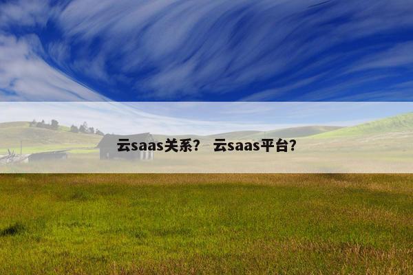 云saas关系？ 云saas平台？