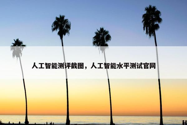 人工智能测评截图，人工智能水平测试官网