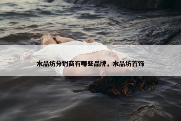 水晶坊分销商有哪些品牌，水晶坊首饰