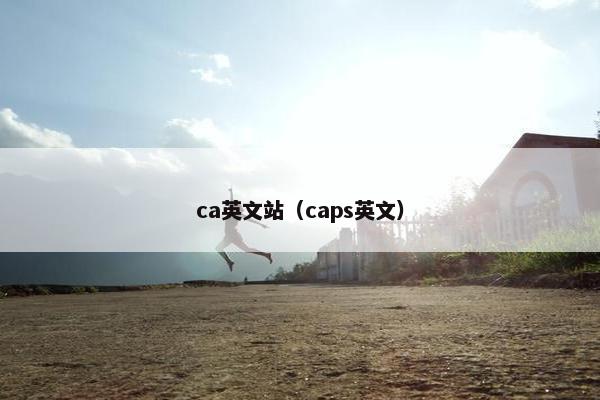 ca英文站（caps英文）