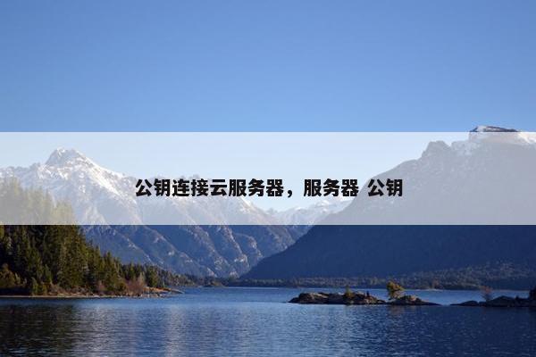 公钥连接云服务器，服务器 公钥