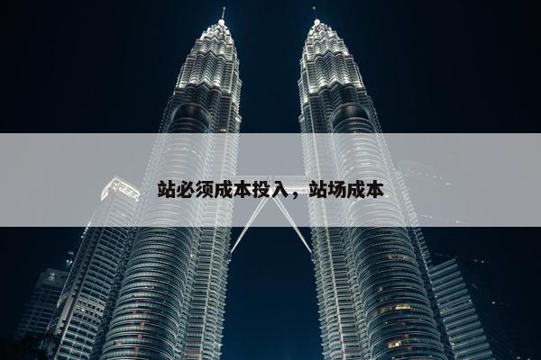 站必须成本投入，站场成本