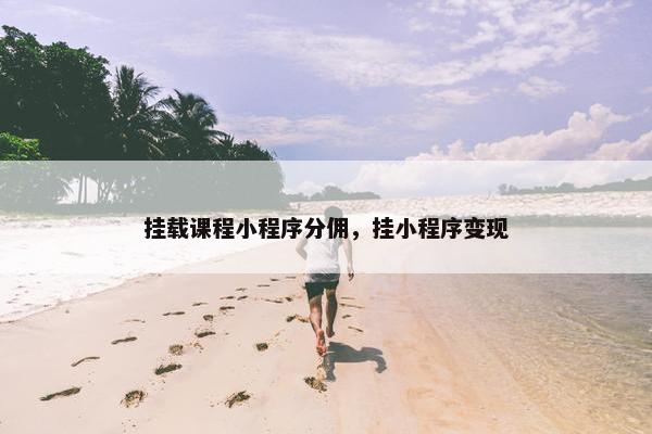 挂载课程小程序分佣，挂小程序变现