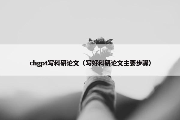 chgpt写科研论文（写好科研论文主要步骤）