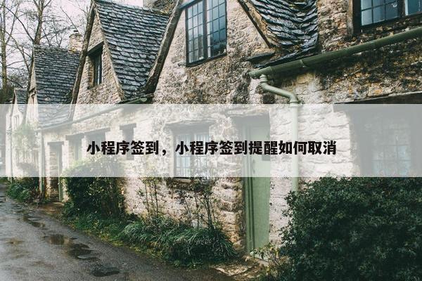 小程序签到，小程序签到提醒如何取消