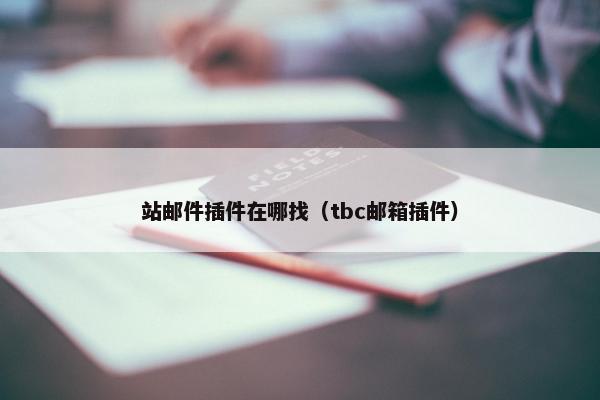 站邮件插件在哪找（tbc邮箱插件）