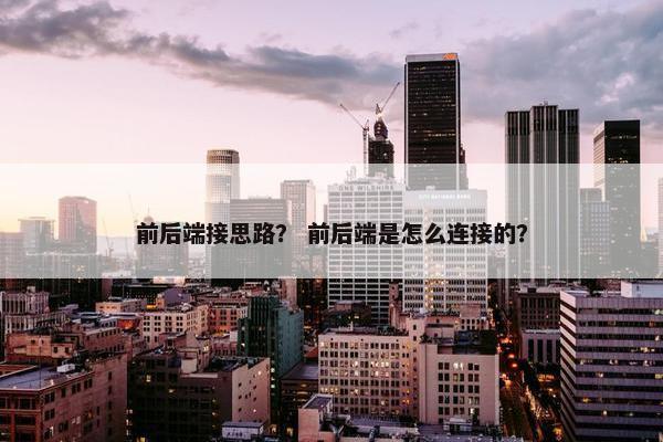 前后端接思路？ 前后端是怎么连接的？